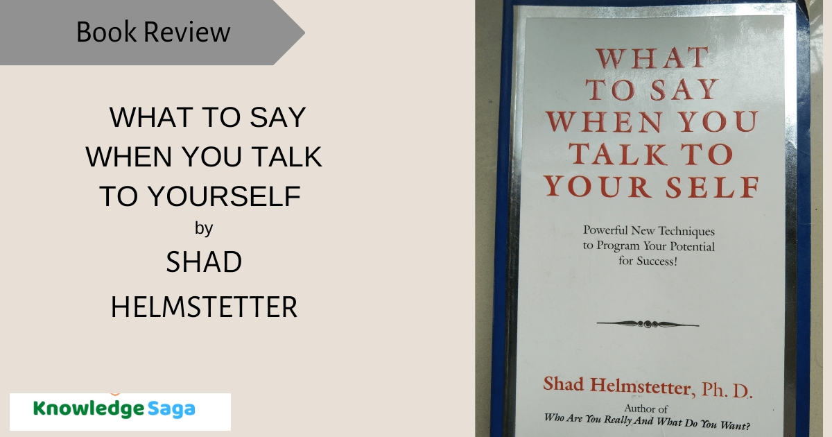 What To Say When You Talk To Yourself By Shad Helmstetter Book Summary Book Review 